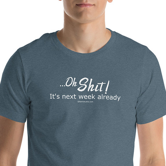 Oh Shit! It's next week already - Unisex t-shirt